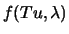 $\displaystyle f(Tu,\lambda)$