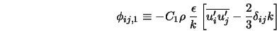  \phi_{ij,1} \equiv - C_1 \rho \; \frac{\epsilon}{k} \left [ \overline{u'_{i} u'_{j}} - \frac{2}{3} \delta_{ij} k \right ] 