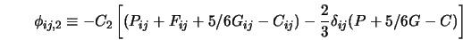  \phi_{ij,2} \equiv - C_2 \left [ (P_{ij} + F_{ij} + {5/6}G_{ij} - C_{ij}) - \frac{2}{3} \delta_{ij} (P + {5/6}G - C) \right ] 