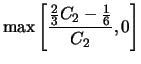 $\displaystyle \max \left[ \frac{ \frac{2}{3} C_2 - \frac{1}{6} }{C_2}, 0 \right]$