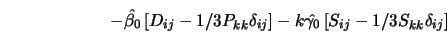 - \hat{\beta_0}\left[D_{ij} - 1/3 P_{kk} \delta_{ij}\right] - k\hat{\gamma_0}\left[S_{ij} - 1/3 S_{kk} \delta_{ij}\right] 