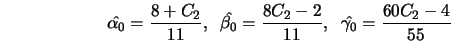 \hat{\alpha_0} = \frac{8 + C_2}{11},\;\; \hat{\beta_0} = \frac{8 C_2 - 2}{11}, \;\; \hat{\gamma_0} = \frac{60 C_2 - 4}{55} 