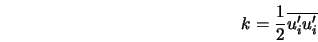  k = \frac{1}{2}\overline{u'_i u'_i} 