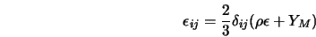  \epsilon_{ij} = \frac{2}{3} \delta_{ij} (\rho \epsilon + Y_M ) 