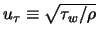 $u_{\tau} \equiv \sqrt {\tau_w/\rho}$
