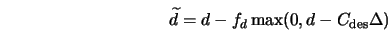  \widetilde{d} = d-f_d \max (0,d - C_{\rm des} \Delta) 