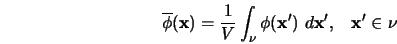  \overline{\phi}({\bf x}) = \frac{1}{V} \int_{\nu} \phi({\bf x}') ~d{\bf x}', \; \; \; {\bf x}' \in {\nu} 