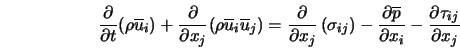  \frac{\partial}{\partial t} (\rho \overline{u}_{i}) + \frac{... ...}{\partial x_{i}} - \frac{\partial \tau_{ij}} {\partial x_{j}} 