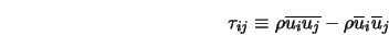  \tau_{ij} \equiv \rho {\overline{u_i u_j}} - \rho {\overline{u}_i} {\overline{u}_j} 