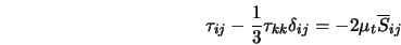  \tau_{ij} - \frac{1}{3} \tau_{kk} \delta_{ij} =-2\mu_{t}\overline{S}_{ij} 