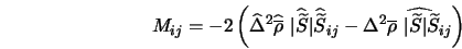  M_{ij}= -2 \left (\widehat{\Delta}^2 \widehat{\overline{\rh... ...ho}}\ \vert{\widetilde{S}}\vert {\widetilde{S}}_{ij}} \right ) 