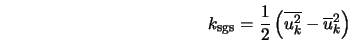  k_{\rm sgs} = \frac{1}{2}\left(\overline{u_k^2} - \overline{u}_k^2 \right) 