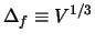 $\Delta_f \equiv V^{1/3}$
