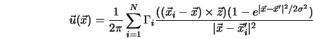  {\vec u}({\vec x}) = \frac{1}{2\pi} \sum_{i=1}^N \Gamma_i \f... ... x}'\vert^2/2\sigma^2} ) }{\vert{\vec x} - {\vec x}'_i\vert^2} 