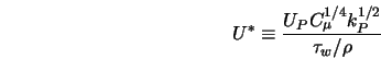  U^* \equiv \frac{U_P C_{\mu}^{1/4} k_P^{1/2}}{\tau_w/\rho} 