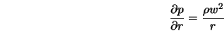  \frac{\partial p}{\partial r} = \frac{\rho w^{2}}{r} 