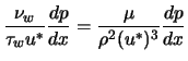 $\displaystyle \frac{\nu_w}{\tau_w u^*}\frac{dp}{dx} = \frac{\mu}{\rho^2(u^*)^3} \frac{dp}{dx}$