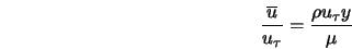  \frac{\overline{u}}{u_{\tau}} = \frac{ \rho u_{\tau} y}{\mu} 