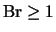 ${\rm Br} \geq 1$