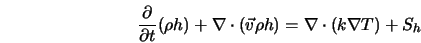  \frac{\partial}{\partial t} (\rho h) + \nabla \cdot ({\vec v} \rho h) = \nabla \cdot (k \nabla T) + S_h 