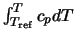 $\int_{T_{\rm ref}}^T {c_p dT}$