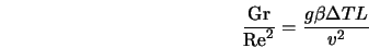  \frac{{\rm Gr}}{{\rm Re}^2} = \frac{g \beta \Delta T L}{v^2} 