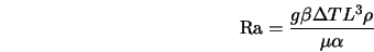  {\rm Ra} = \frac{g \beta \Delta T L^3 \rho}{\mu \alpha} 