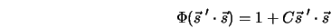  \Phi({\vec s} \; ' \cdot {\vec s}) = 1 + C {\vec s} \; ' \cdot {\vec s} 