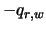 $- q_{r,w}$