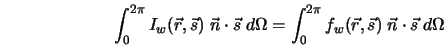  \int^{2\pi}_0 I_w({\vec r}, {\vec s}) \; {\vec n} \cdot {\ve... ... f_w({\vec r}, {\vec s}) \; {\vec n} \cdot {\vec s} \; d\Omega 