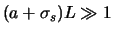 $(a + \sigma_s)L \gg 1$