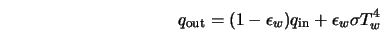  q_{\rm out} = (1 - \epsilon_w)q_{\rm in} + \epsilon_w \sigma T^{4}_{w} 