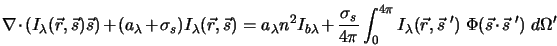  \nabla \cdot (I_{\lambda}({\vec r},{\vec s}){\vec s}) + (a_{... ...ec s} \; ') \; \Phi({\vec s}\cdot {\vec s} \; ') \; d{\Omega}' 