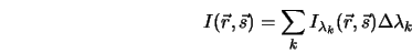  I({\vec r},{\vec s}) = \sum_k I_{\lambda_k}({\vec r}, {\vec s}) \Delta \lambda_k 