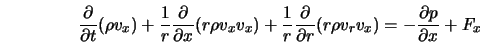  \frac{\partial}{\partial t} (\rho v_x) + \frac{1}{r}\frac{\p... ...al r} (r \rho v_r v_x) = - \frac{\partial p}{\partial x} + F_x 