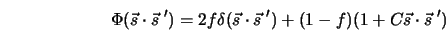  \Phi({\vec s} \cdot {\vec s} \; ') = 2f\delta({\vec s} \cdot {\vec s} \; ') + (1-f)(1 + C {\vec s} \cdot {\vec s} \; ') 