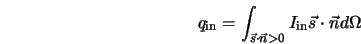  q_{\rm in} = \int_{{\vec s} \cdot {\vec n} > 0} I_{\rm in} {\vec s} \cdot {\vec n} d \Omega 