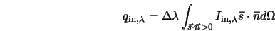  q_{{\rm in}, \lambda} = \Delta \lambda \int_{{\vec s} \cdot ... ... n} > 0} I_{{\rm in},\lambda} {\vec s} \cdot {\vec n} d \Omega 