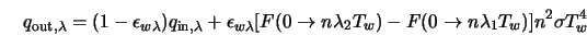  q_{{\rm out}, \lambda} = (1 - \epsilon_{w \lambda})q_{{\rm i... ... T_w) - F(0 \rightarrow n \lambda_1 T_w)] n^2 \sigma T^{4}_{w} 