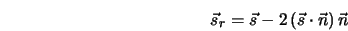  {\vec s}_r = {\vec s} - 2\left({\vec s} \cdot {\vec n}\right){\vec n} 