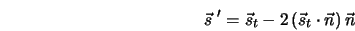  {\vec s}\; ' = {\vec s}_t - 2\left({\vec s}_t \cdot {\vec n}\right){\vec n} 