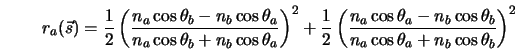  r_a({\vec s}) = \frac{1}{2} \left(\frac{n_a \cos \theta_b - ... ...\cos \theta_b}{n_a \cos \theta_a + n_b \cos \theta_b}\right)^2 