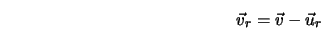  \vec{v}_r = \vec{v} - \vec{u}_r 