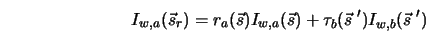  I_{w,a}({\vec s}_r) = r_a({\vec s}) I_{w,a}({\vec s}) + \tau_b({\vec s} \; ')I_{w,b}({\vec s} \; ') 
