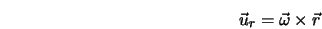  \vec{u}_r = \vec{\omega} \times \vec{r} 