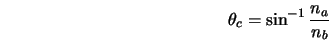  \theta_c = \sin^{-1} \frac{n_a}{n_b} 