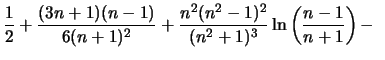 $\displaystyle \frac{1}{2} + \frac{(3n+1)(n-1)}{6(n+1)^2} + \frac{n^2(n^2-1)^2}{(n^2+1)^3} \ln \left(\frac{n-1}{n+1} \right) - \; \;$