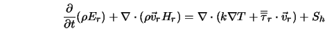  \frac{\partial}{\partial t} (\rho {E}_r) + \nabla \cdot (\rh... ...nabla T + \overline{\overline{\tau}}_r \cdot {\vec v}_r) + S_h 