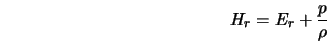  H_r = E_r + \frac{p}{\rho} 