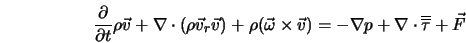 \frac{\partial}{\partial t} \rho {\vec v} + \nabla \cdot (\r... ...- \nabla p + \nabla \cdot \overline{\overline{\tau}} + \vec{F} 